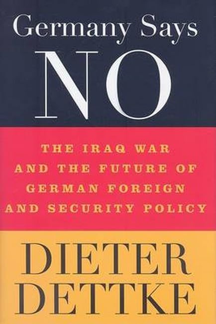Germany Says No: The Iraq War and the Future of German Foreign and Security Policy