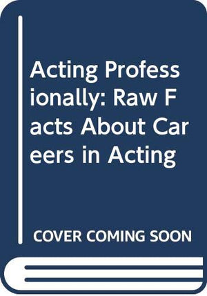 Acting Professionally: Raw Facts About Careers in Acting,Used