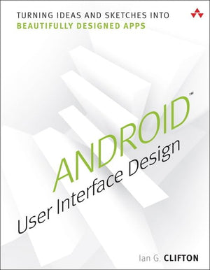 Android User Interface Design: Turning Ideas And Sketches Into Beautifully Designed Apps-new