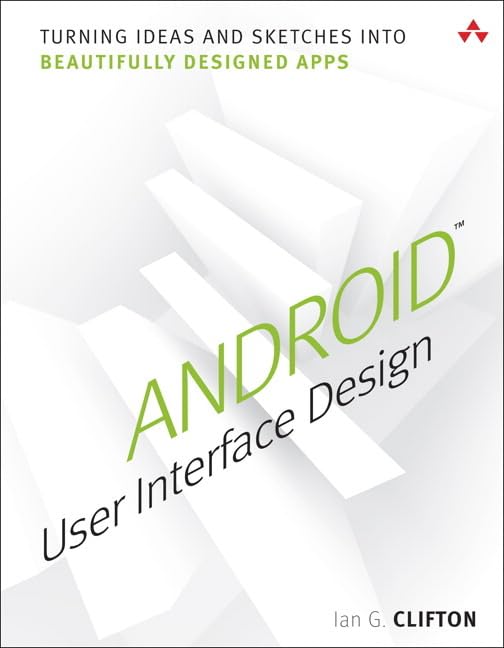 Android User Interface Design: Turning Ideas And Sketches Into Beautifully Designed Apps-new