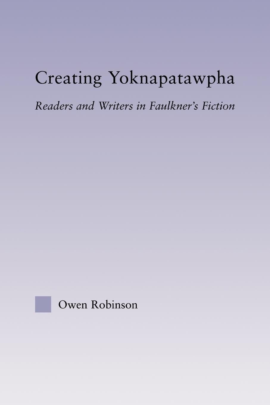 Creating Yoknapatawpha (Studies In Major Literary Authors)