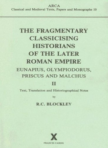 The Fragmentary Classicising Historians of the Later Roman Empire II: Eunapius, Olympiodorus, Priscus and Malchus: 002 (ARCA),Used