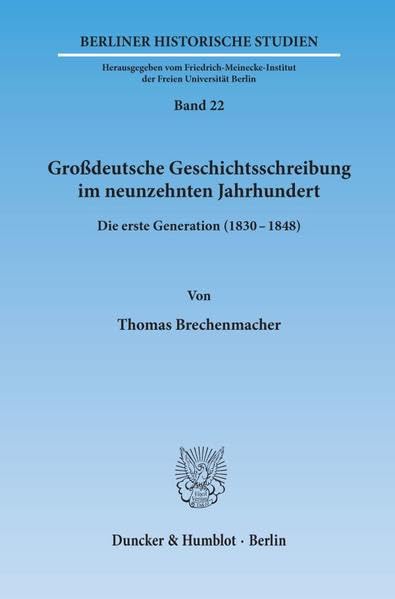 Grossdeutsche Geschichtsschreibung Im Neunzehnten Jahrhundert: Die Erste Generation (18348) (Berliner Historische Studien) (Ger,New