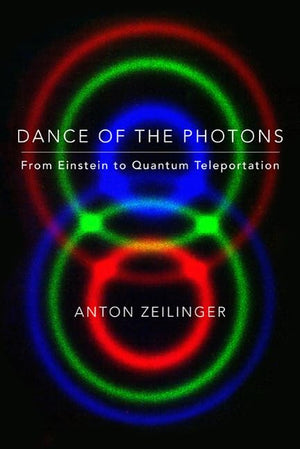 Dance Of The Photons: From Einstein To Quantum Teleportation,New
