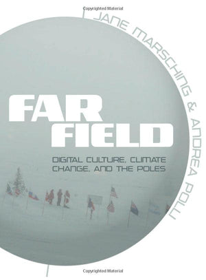Far Field: Digital Culture, Climate Change, and the Poles,Used