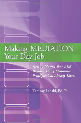 Making MEDIATION Your Day Job: How to Market Your ADR Business Using Mediation Principles You Already Know,Used
