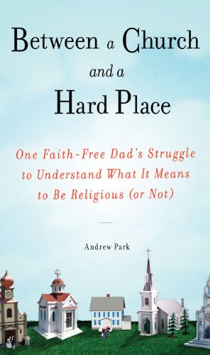 Between a Church and a Hard Place: One FaithFree Dad's Struggle to Understand What It Means to Be Religious (or Not),Used