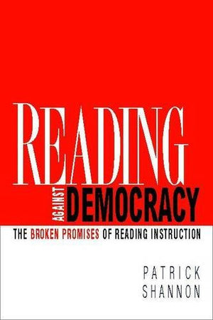 Reading Against Democracy: The Broken Promises of Reading Instruction,Used