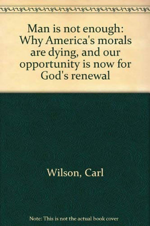 Man is not enough: Why America's morals are dying, and our opportunity is now for God's renewal,Used
