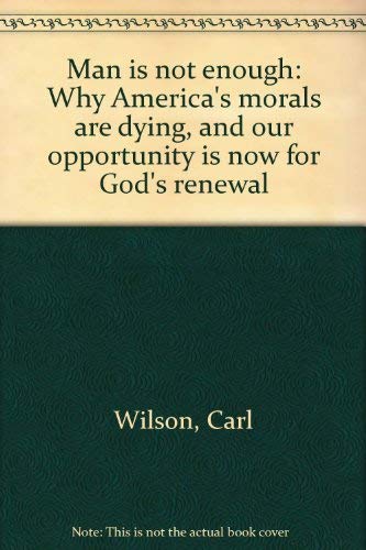 Man is not enough: Why America's morals are dying, and our opportunity is now for God's renewal,Used