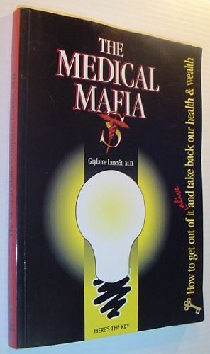 The medical Mafia: How to get out of it alive and take back our health & wealth-Used
