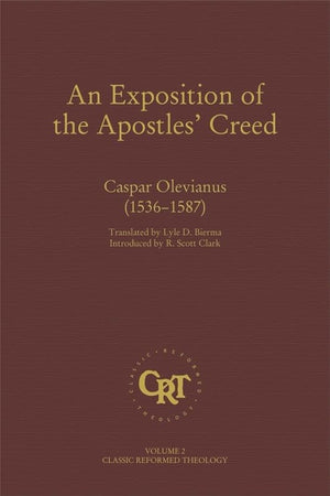 An Exposition of the Apostles' Creed  Classic Reformed Theology Series,New