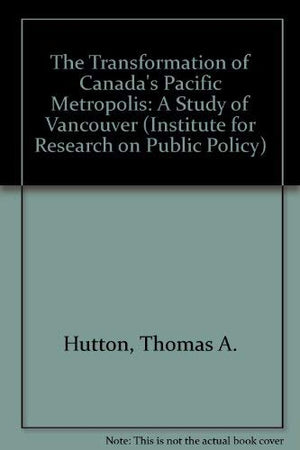 The Transformation of Canada's Pacific Metropolis: A Study of Vancouver (Institute for Research on Public Policy),Used