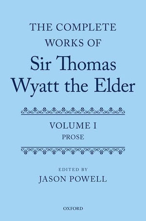 The Complete Works of Sir Thomas Wyatt the Elder: Volume One: Prose,New