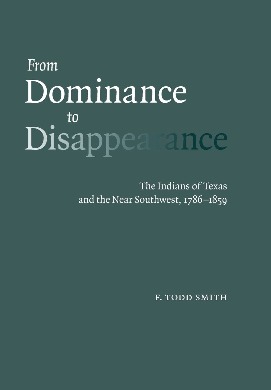 From Dominance To Disappearance: The Indians Of Texas And The Near Southwest, 17861859,New