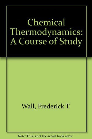 Chemical Thermodynamics;: A Course Of Study (A Series Of Books In Chemistry),Used