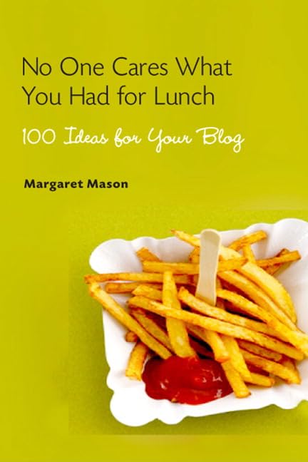 No One Cares What You Had for Lunch: 100 Ideas for Your Blog,Used