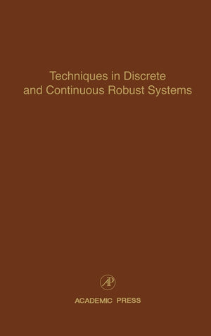 Techniques In Discrete And Continuous Robust Systems: Advances In Theory And Applications (Volume 74) (Control And Dynamic Syste
