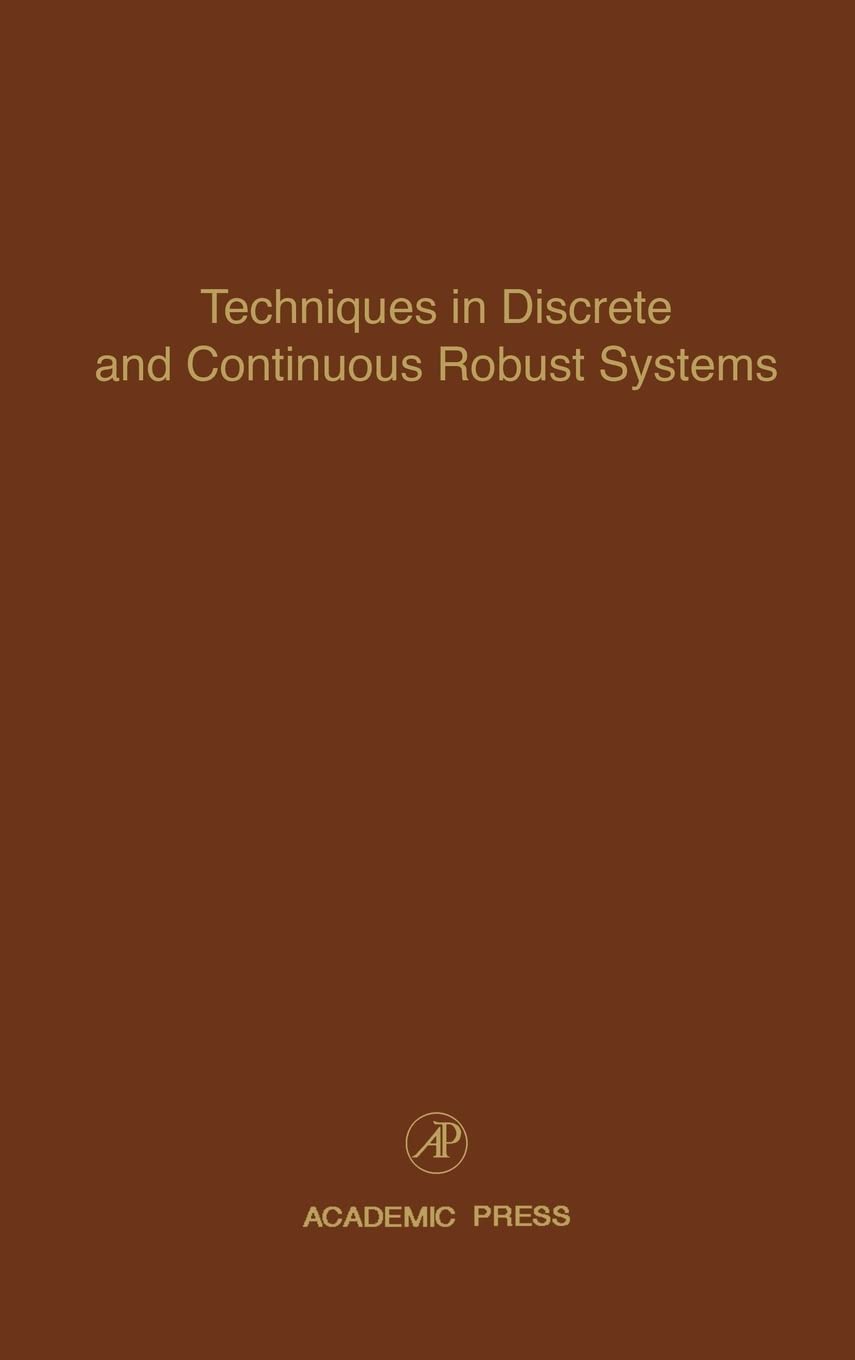Techniques In Discrete And Continuous Robust Systems: Advances In Theory And Applications (Volume 74) (Control And Dynamic Syste