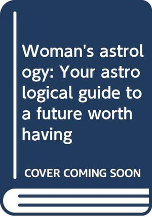 Womans astrology: Your astrological guide to a future worth having