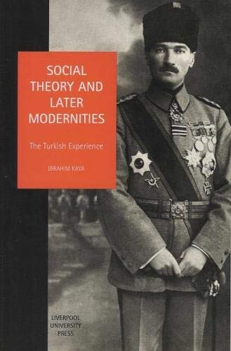 Social Theory And Later Modernities: The Turkish Experience (Studies In Social And Political Thought, 9) (Volume 9),New