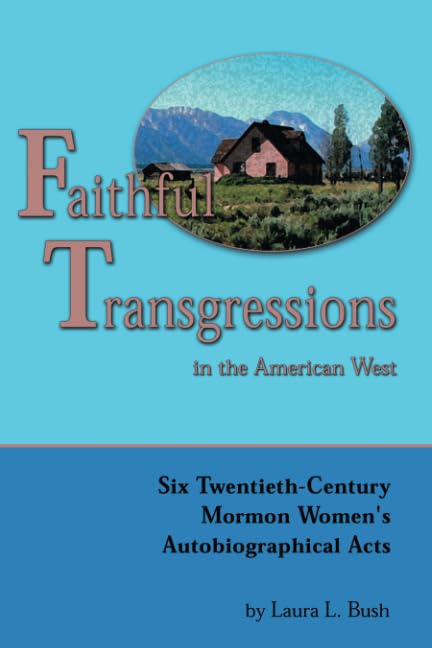 Faithful Transgressions In The American West: Six Twentiethcentury Mormon Women'S Autobiographical Acts,Used