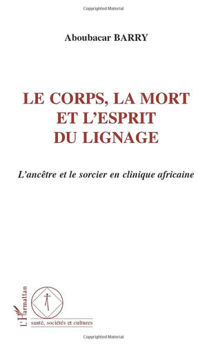 LE CORPS, LA MORT ET L'ESPRIT DU LIGNAGE: L'anctre et le sorcier en clinique africaine (French Edition),Used