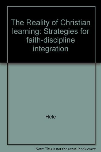 The Reality of Christian learning: Strategies for faithdiscipline integration,Used