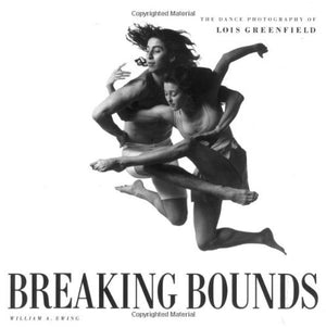 Breaking Bounds: The Dance Photography Of Lois Greenfield,New