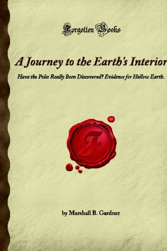 A Journey To The Earths Interior: Have The Poles Really Been Discovered? Evidence For Hollow Earth. (Forgotten Books)-new