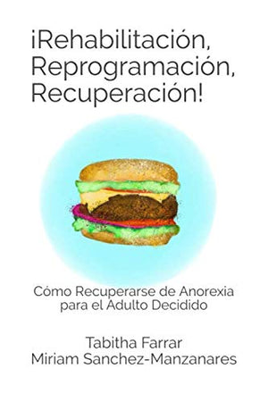 ?ehabilitaci?, Reprogramaci?, Recuperaci?!: C?o Recuperarse de Anorexia para el Adulto Decidido (Spanish Edition),Used