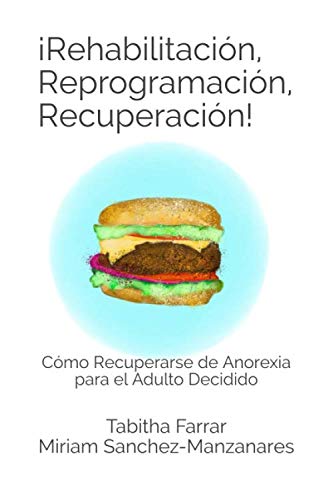 ?ehabilitaci?, Reprogramaci?, Recuperaci?!: C?o Recuperarse de Anorexia para el Adulto Decidido (Spanish Edition),Used
