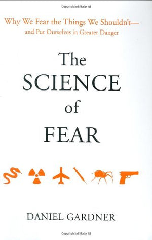 The Science Of Fear: Why We Fear The Things We Shouldn'Tand Put Ourselves In Greater Danger