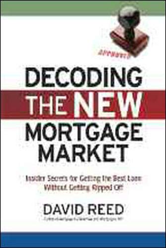 Decoding The New Mortgage Market: Insider Secrets For Getting The Best Loan Without Getting Ripped Off,New