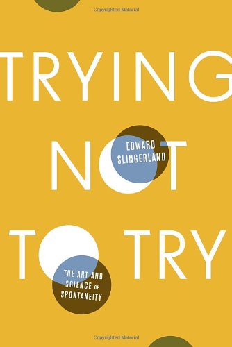 Trying Not To Try: The Art And Science Of Spontaneity