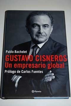 Gustavo Cisneros un Empresario Global : Prologo De Carlos Fuentes / Gustavo Cisneros, World Business Man (Spanish Edition),Used