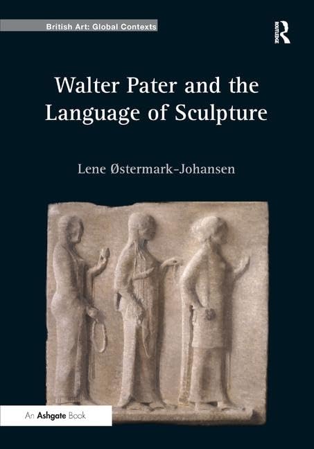 Walter Pater and the Language of Sculpture (British Art: Global Contexts),Used