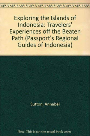 Exploring the Islands of Indonesia Travelers' Experiences Off the Beaten Path (Passport's Regional Guides of Indonesia),Used