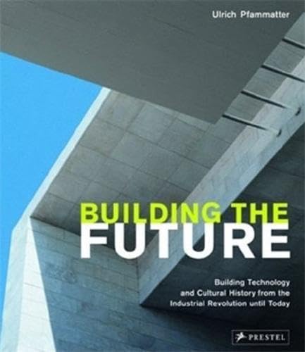 Building the Future: Building Technology and Cultural History from the Industrial Revolution Until Today,Used