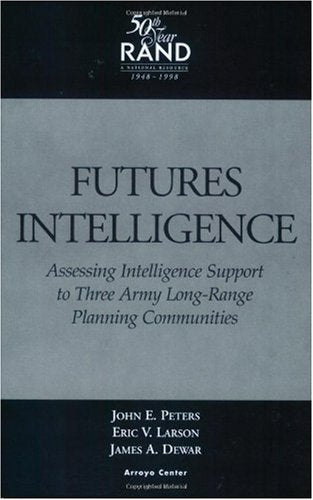 Futures Intelligence: Assessing Intelligence Support To Three Army Longrange Planning Communities,New