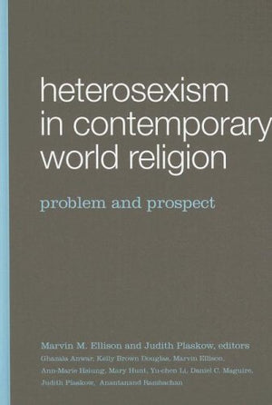 Heterosexism in Contemporary World Religion: Problem and Prospect,New