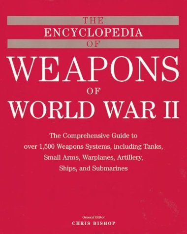 The Encyclopedia of Weapons of WWII: The Comprehensive Guide to over 1,500 Weapons Systems, Including Tanks, Small Arms, Warplan