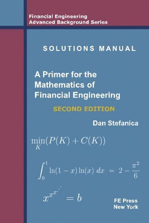 Solutions Manual  A Primer For The Mathematics Of Financial Engineering, Second Edition (Financial Engineering Advanced Backgro,New