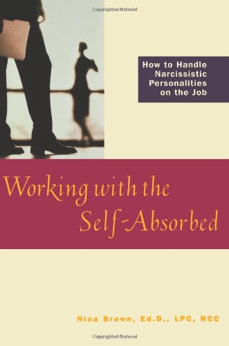 Working With the SelfAbsorbed: How to Handle Narcissistic Personalities on the Job,Used