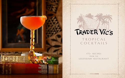 Trader VicS Tropical Cocktails: 175 Recipes From The Legendary Restaurant