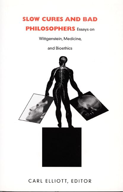 Slow Cures And Bad Philosophers: Essays On Wittgenstein, Medicine, And Bioethics,New