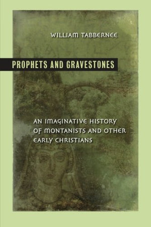 Prophets and Gravestones: An Imaginative History of Montanists and Other Early Christians,Used