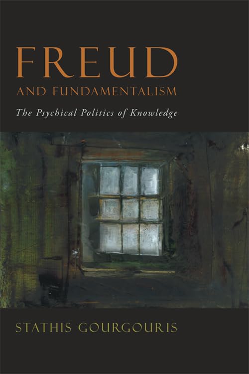 Freud and Fundamentalism: The Psychical Politics of Knowledge,New