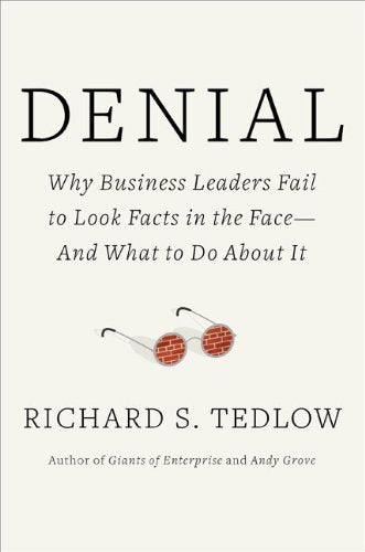 Denial: Why Business Leaders Fail To Look Facts In The Faceand What To Do About It
