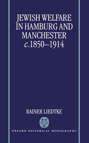 Jewish Welfare in Hamburg and Manchester, c. 18501914 (Oxford Historical Monographs),Used